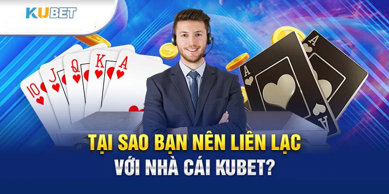 Lý do người chơi nên chủ động liên lạc đến Kubet77